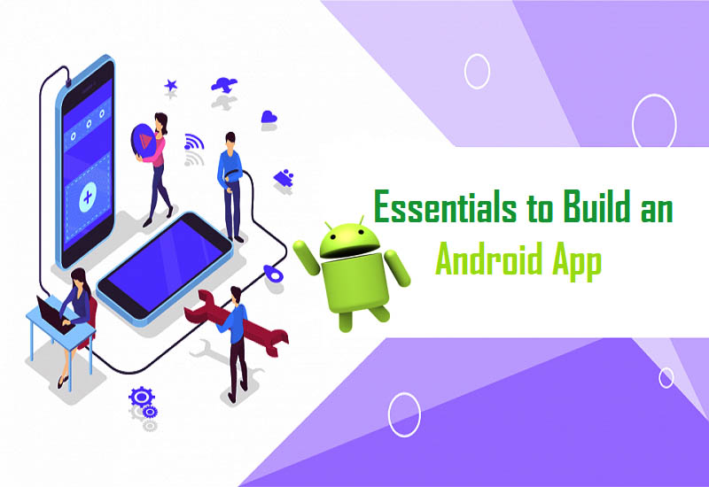 7 Essentials You Must Have to Build An Android App in 2021